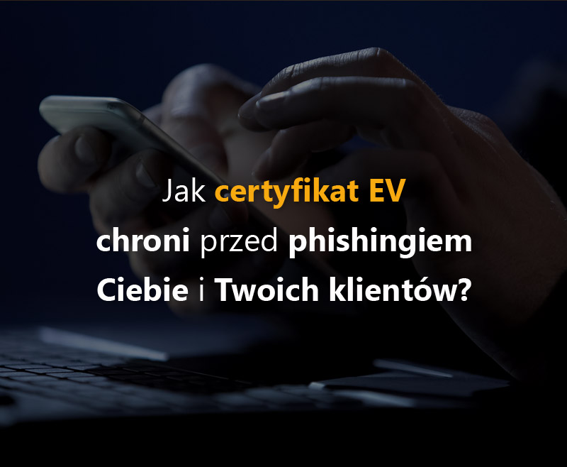 Jak certyfikat EV chroni przed phishingiem Ciebie i Twoich klientów?